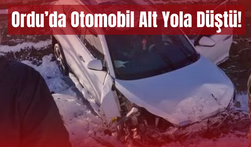 Ordu’da Otomobil Alt Yola Düştü!