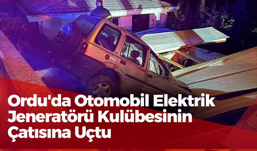 Ordu'da Otomobil Elektrik Jeneratörü Kulübesinin Çatısına Uçtu