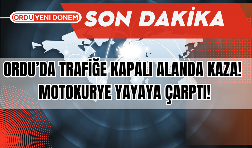 Ordu’da Trafiğe Kapalı Alanda Kaza! Motokurye Yayaya Çarptı!