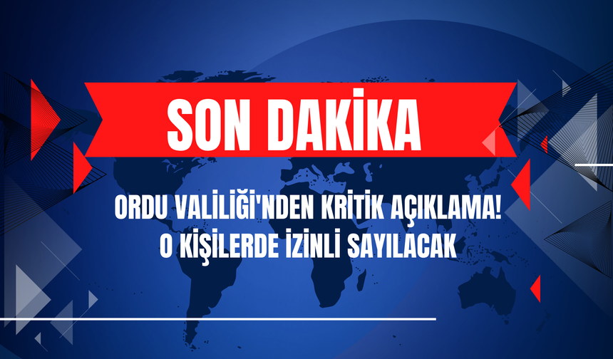 Ordu Valiliği'nden Kritik Açıklama! O Kişilerde İzinli Sayılacak