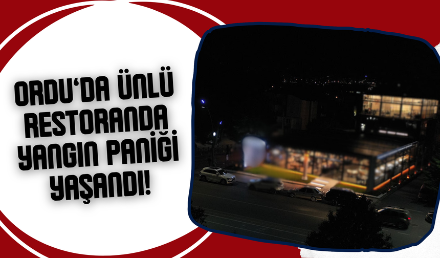 Ordu’da Ünlü Restoranda Yangın Paniği Yaşandı!