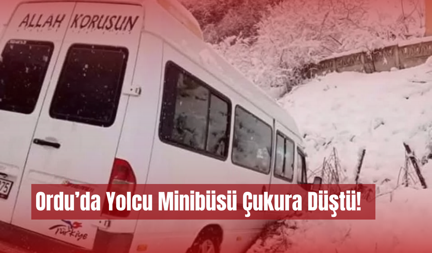 Ordu’da Yolcu Minibüsü Çukura Düştü!