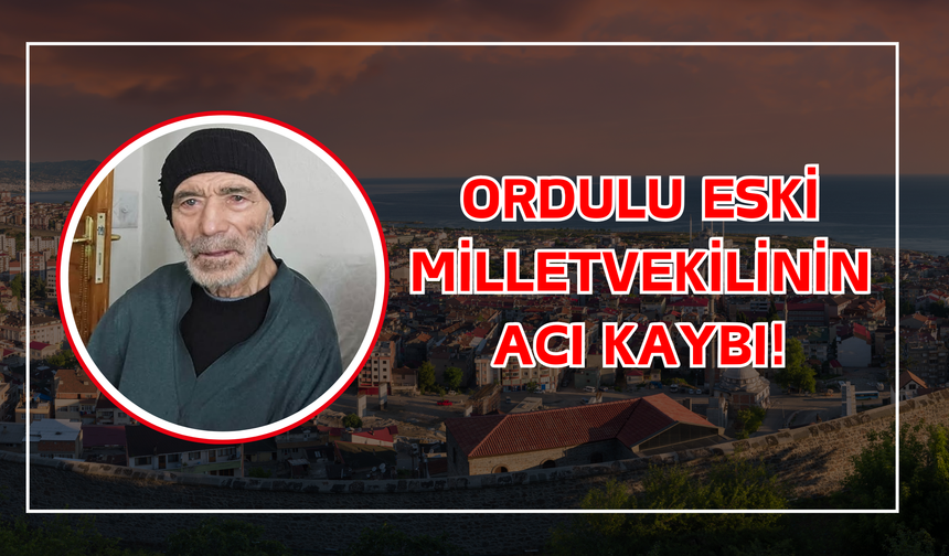 Ordulu Eski Milletvekilinin Acı Kaybı!