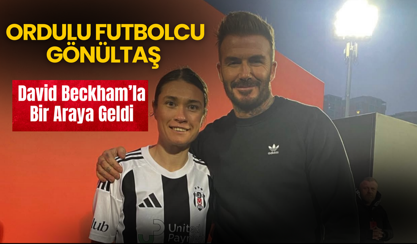 Ordulu Futbolcu Gönültaş David Beckham'la Bir Araya Geldi