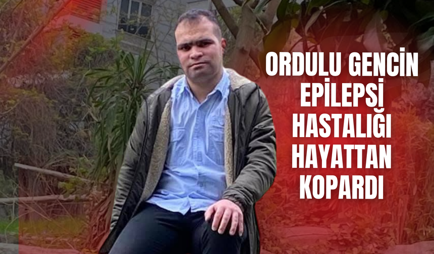 Ordulu Gencin Epilepsi Hastalığı Hayattan Kopardı