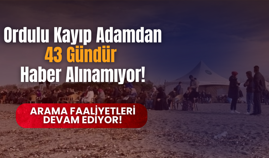 Ordulu Kayıp Adamdan 43 Gündür Haber Alınamıyor!