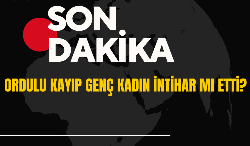 Ordulu Kayıp Genç Kadın İntihar Mı Etti?