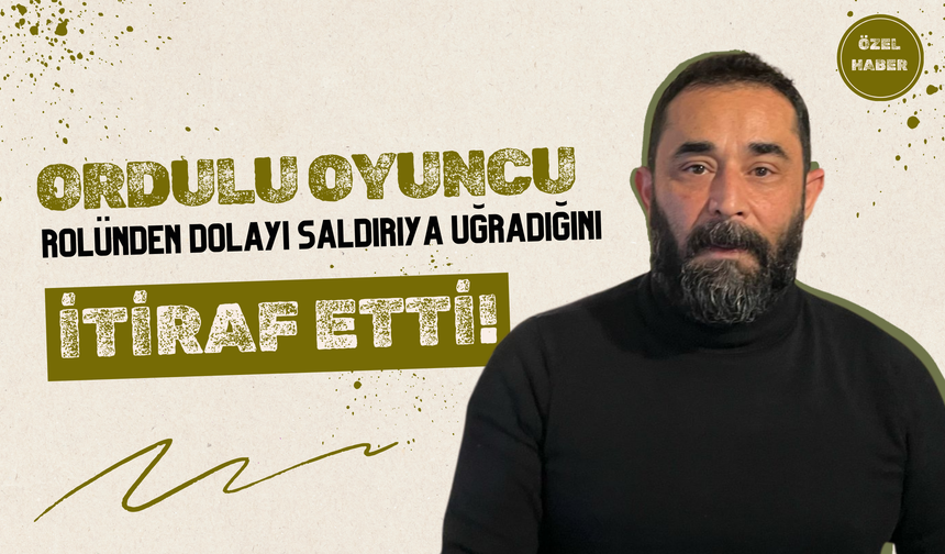 Ordulu Oyuncudan Çok Konuşulacak İtiraflar!