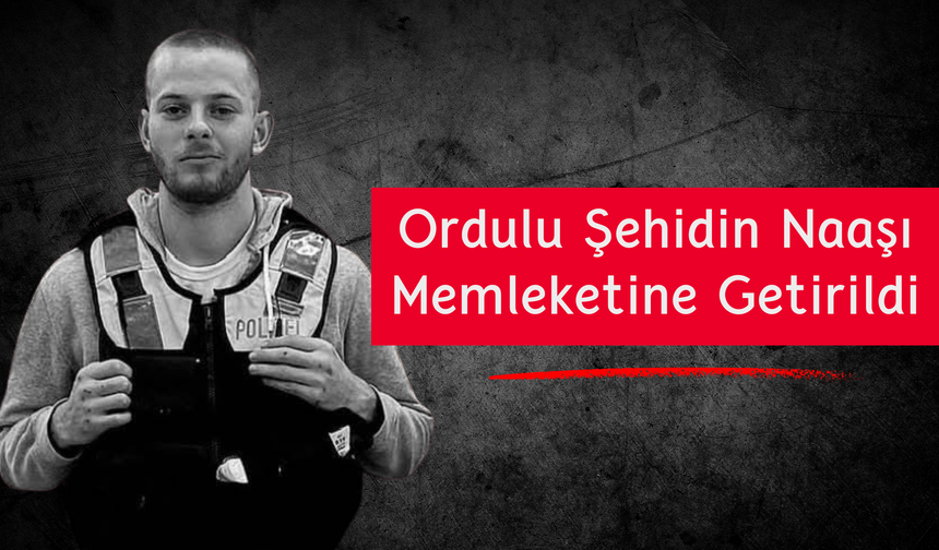 Ordulu Şehidin Naaşı Memleketine Getirildi