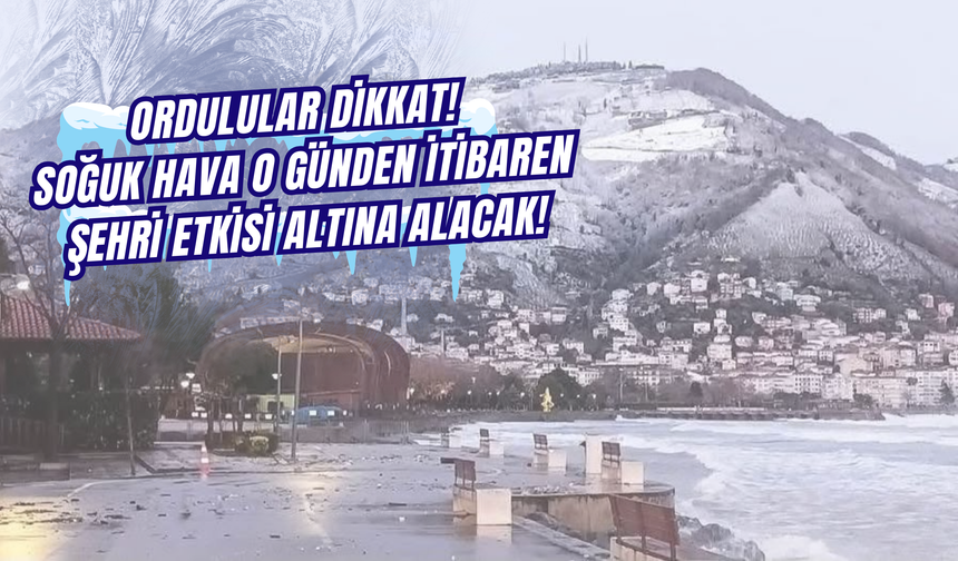 Ordulular Dikkat! Soğuk Hava O Günden İtibaren Şehri Etkisi Altına Alacak!