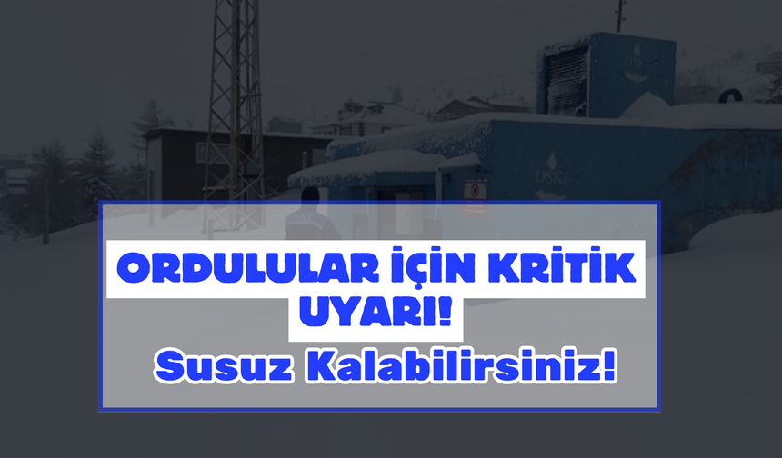 Ordulular İçin Kritik Uyarı! Susuz Kalabilirsiniz!