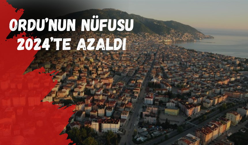 Ordu’nun Nüfusu 2024’te Azaldı