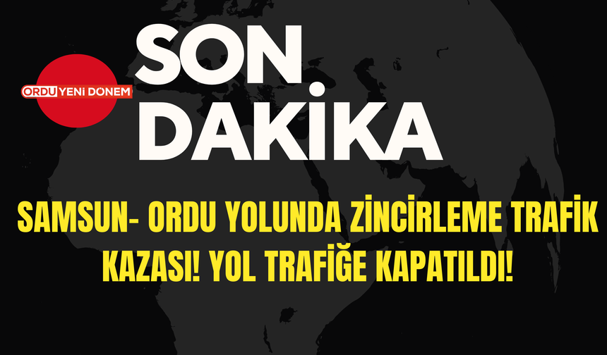 Samsun- Ordu Yolunda Zincirleme Trafik Kazası! Yol Trafiğe Kapatıldı!