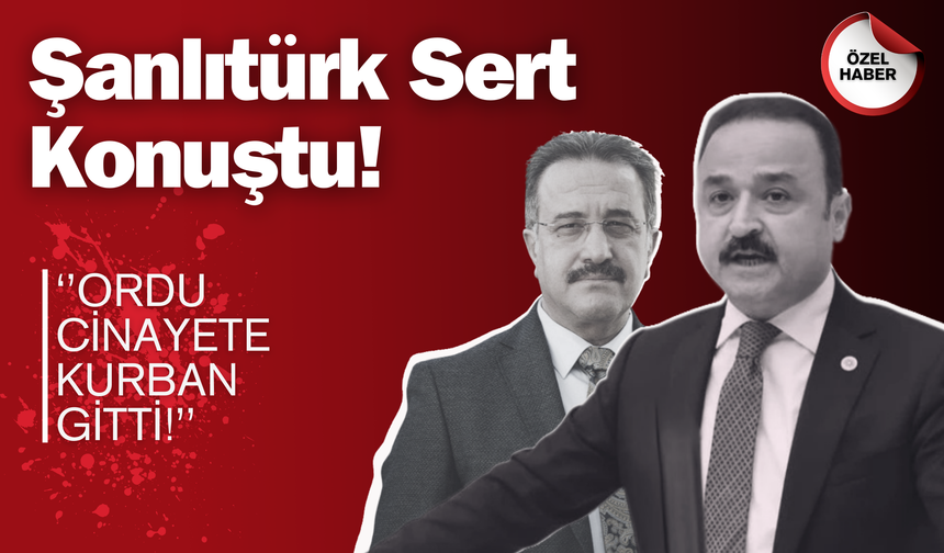 Şanlıtürk Sert Konuştu! ‘Ordu Cinayete Kurban Gitti!’