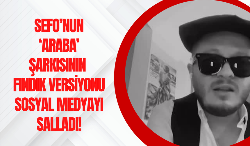 Sefo’nun ‘Araba’ Şarkısının Fındık Versiyonu Sosyal Medyayı Salladı!