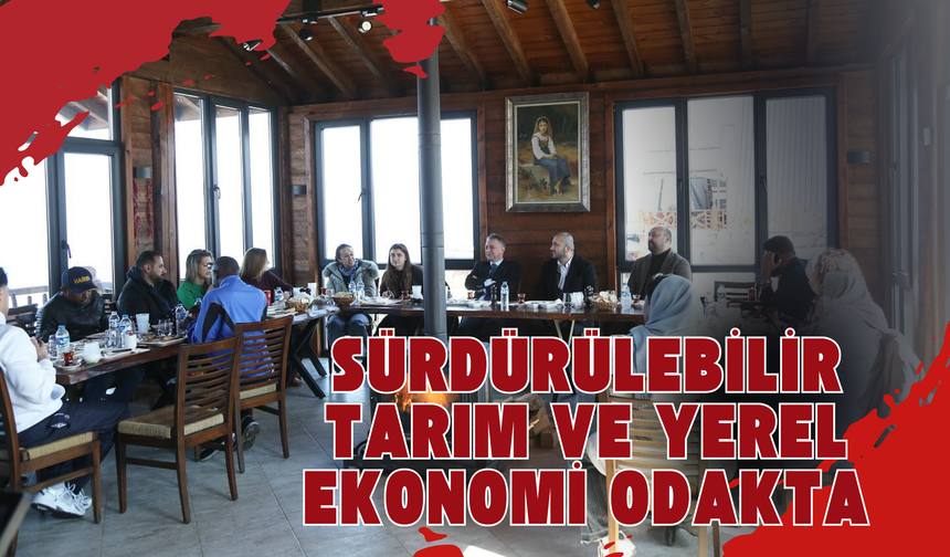 Sürdürülebilir Tarım ve Yerel Ekonomi Odakta