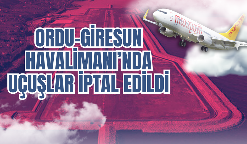 Ordu-Giresun Havalimanı’nda İstanbul Uçuşları İptal Edildi