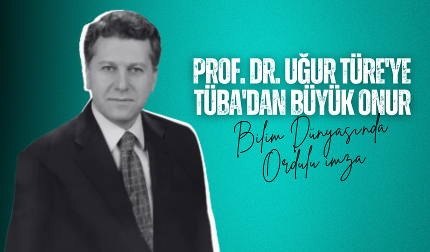 Bilim Dünyasında Ordulu İmza: Prof. Dr. Uğur Türe'ye TÜBA'dan Büyük Onur