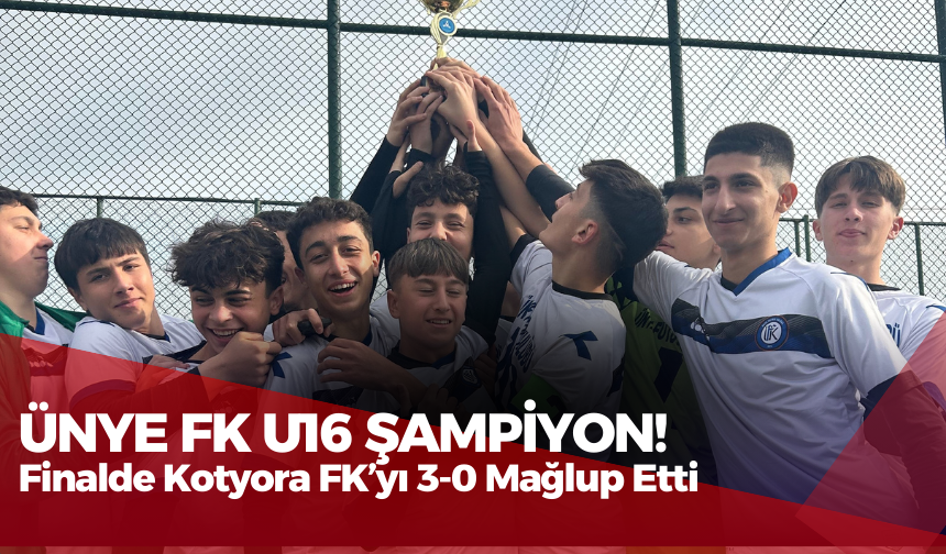 Ünye FK U16 Şampiyon! Finalde Kotyora FK’yı 3-0 Mağlup Etti