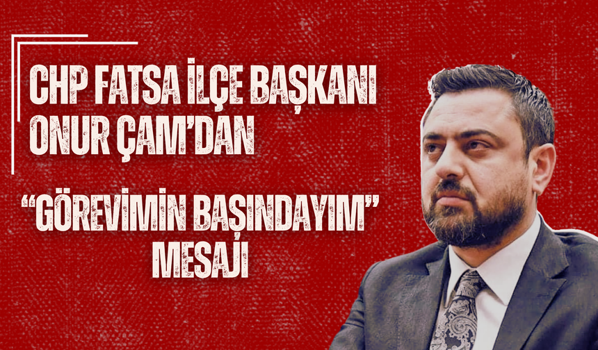 Onur Çam’dan, “Görevimin Başındayım” Mesajı