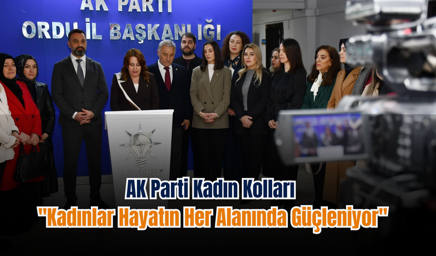 AK Parti Kadın Kolları: "Kadınlar Hayatın Her Alanında Güçleniyor"