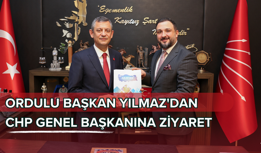 Ordulu Başkan Yılmaz'dan CHP Genel Başkanına Ziyaret