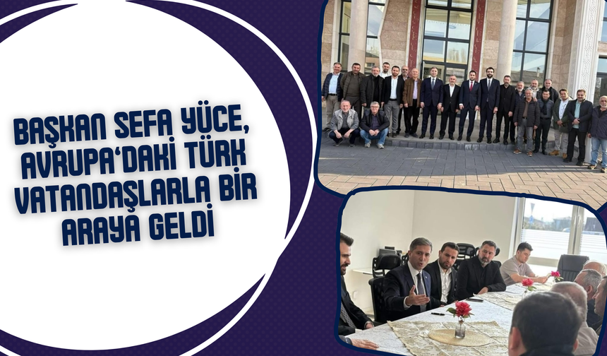 Başkan Sefa Yüce, Avrupa’daki Türk Vatandaşlarla Bir Araya Geldi