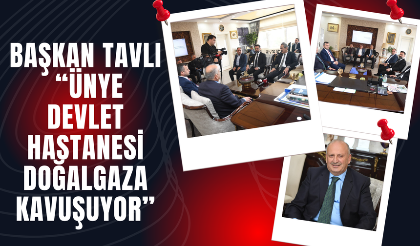 Başkan Tavlı: “Ünye Devlet Hastanesi Doğalgaza Kavuşuyor”