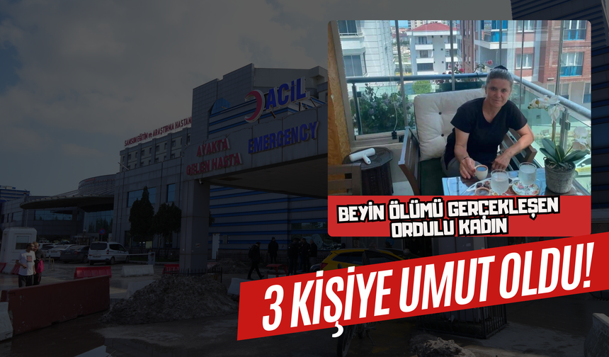 Beyin Ölümü Gerçekleşen Ordulu Kadın 3 Kişiye Umut Oldu!