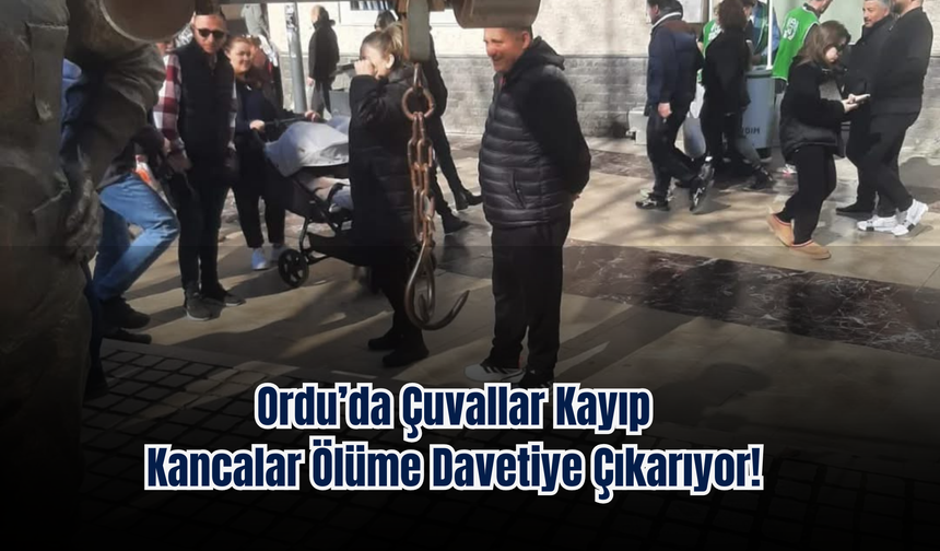 Ordu’da Çuvallar Kayıp, Kancalar Ölüme Davetiye Çıkarıyor!