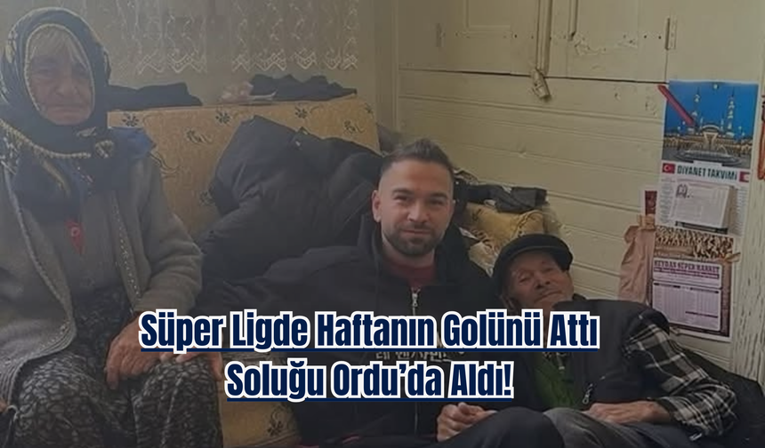 Süper Ligde Haftanın Golünü Attı, Soluğu Ordu’da Aldı!