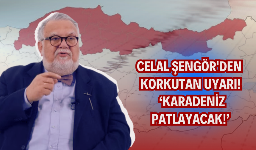 Celal Şengör’den Korkutan Uyarı: "Karadeniz Patlayacak!"