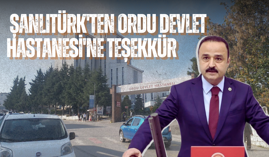 MHP Ordu Milletvekili Naci Şanlıtürk'ten Ordu Devlet Hastanesi'ne Teşekkür