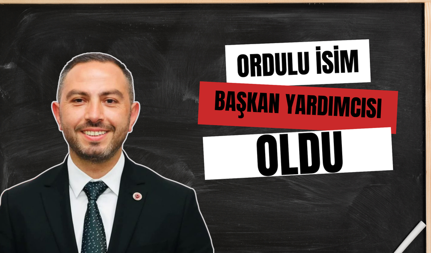 Ordulu İsim Başkan Yardımcısı Oldu!