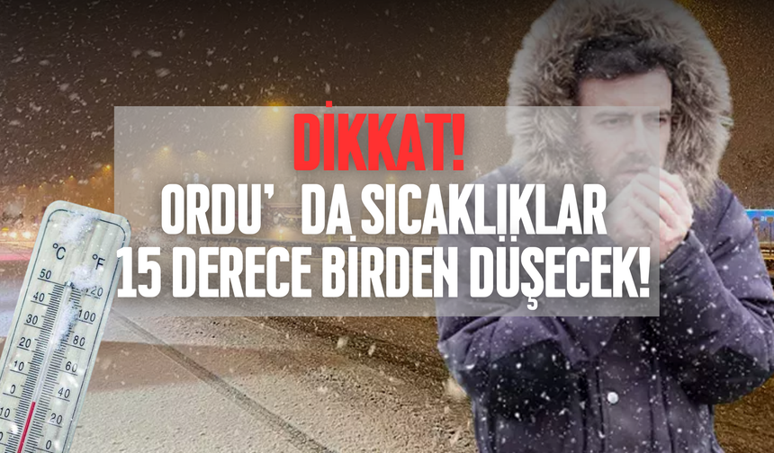 Dikkat! Ordu’da Sıcaklıklar 15 Derece Birden Düşecek!