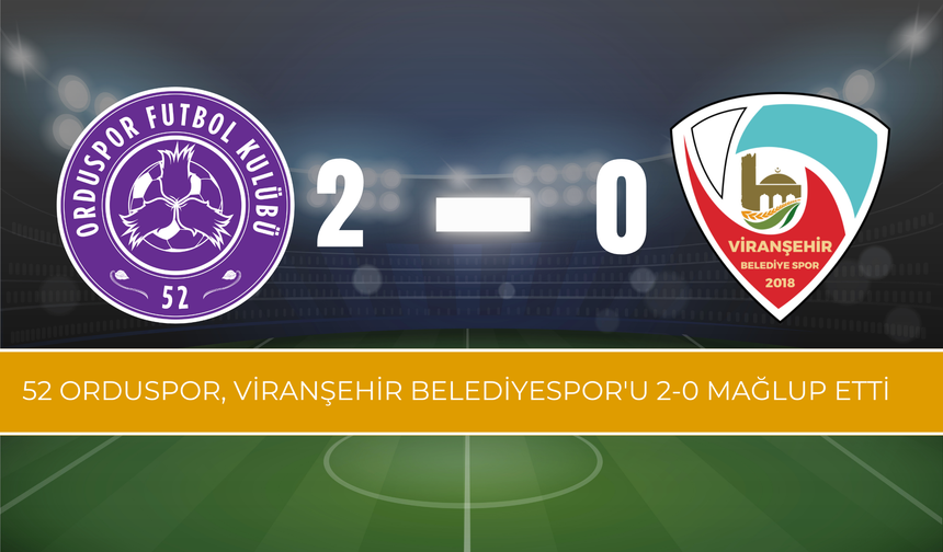 52 Orduspor, Viranşehir Belediyespor'u 2-0 Mağlup Etti