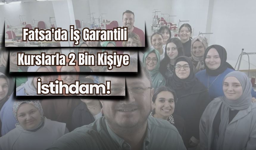 Fatsa'da İş Garantili Kurslarla 2 Bin Kişiye İstihdam!