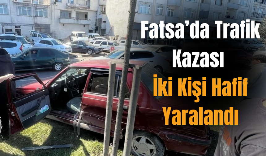 Fatsa’da Trafik Kazası: İki Kişi Hafif Yaralandı