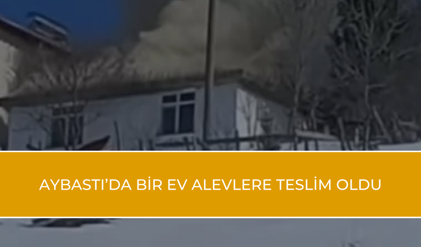 Aybastı’da Bir Ev Alevlere Teslim Oldu