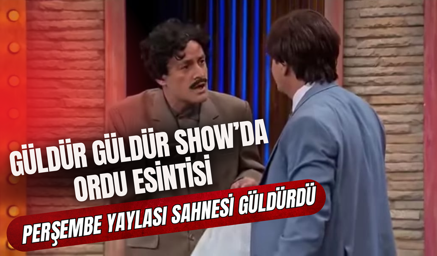 Güldür Güldür Show’da Ordu Esintisi: Perşembe Yaylası Sahnesi Güldürdü