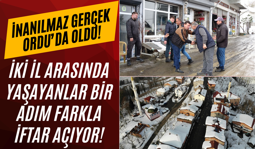 İnanılmaz Gerçek Ordu’da Oldu! İki İl Arasında Yaşayanlar 1 Dakika Farkla İftar Açıyor!