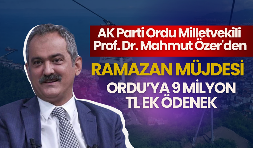 VEKİL ÖZER’DEN RAMAZAN MÜJDESİ: ORDU’YA 9 MİLYON TL EK ÖDENEK