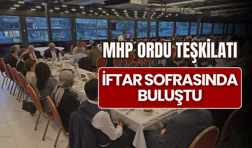 MHP Ordu Teşkilatı İftar Sofrasında Bir Araya Geldi