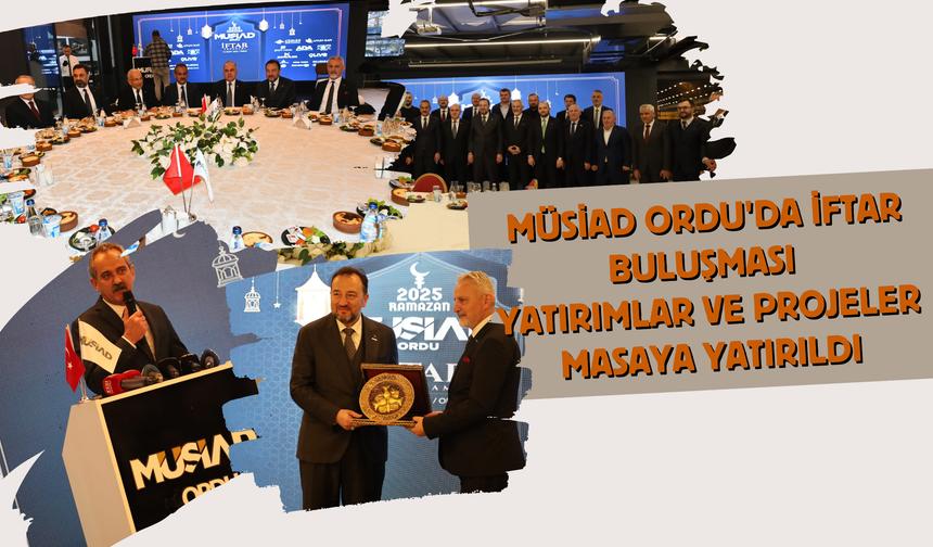 MÜSİAD Ordu'da İftar Buluşması: Yatırımlar ve Projeler Masaya Yatırıldı