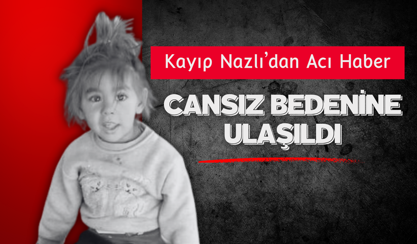 Kayıp Nazlı’dan Acı Haber Cansız Bedenine Ulaşıldı