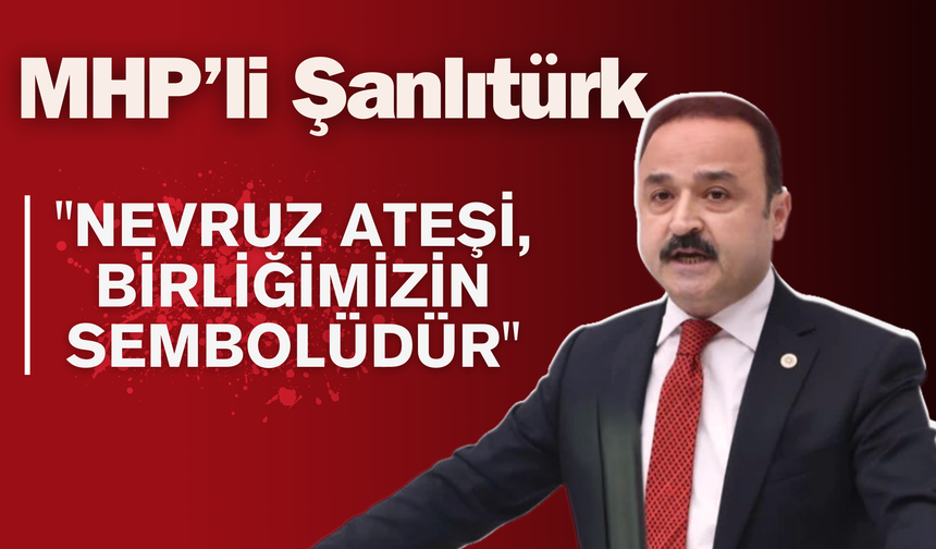 MHP’li Şanlıtürk: "Nevruz Ateşi, Birliğimizin Sembolüdür"