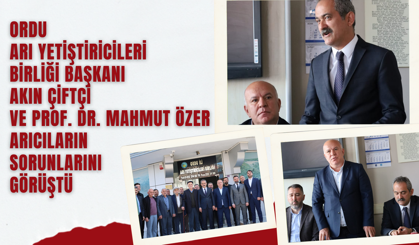 Ordu Arı Yetiştiricileri Birliği Başkanı Akın Çiftçi ve Prof. Dr. Mahmut Özer Arıcıların Sorunlarını Görüştü