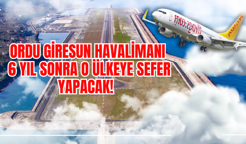 Ordu Giresun Havalimanı, 6 Yıl Sonra O Ülkeye Sefer Yapacak!