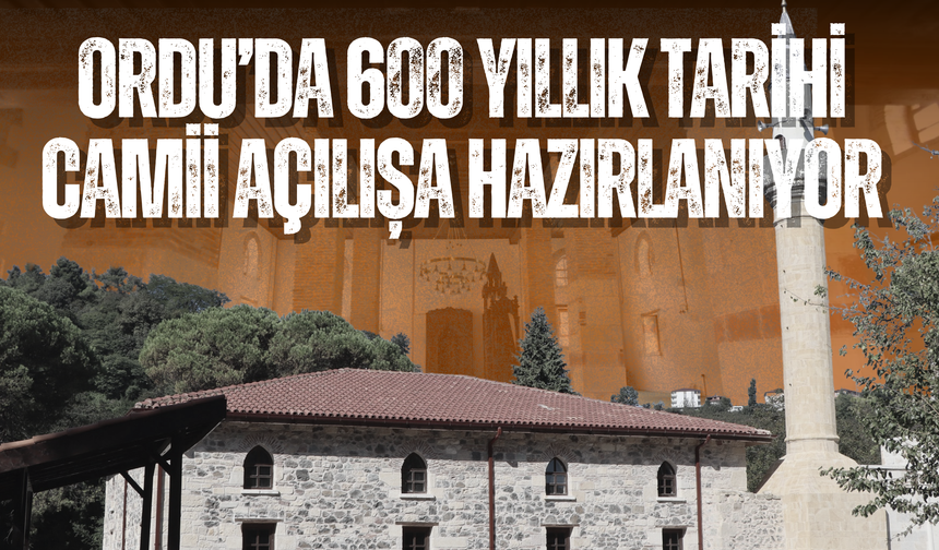 Ordu’da 600 Yıllık Tarihi Camii Açılışa Hazırlanıyor