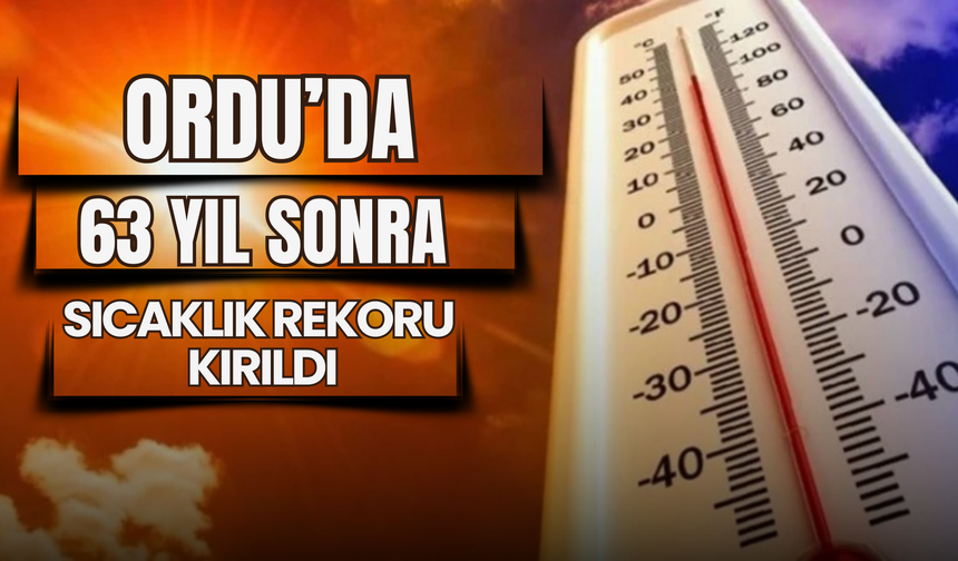 Ordu’da 63 Yıl Sonra Sıcaklık Rekoru Kırıldı